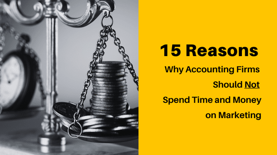 15 Reasons Why Accountants Should Not Spend Time and Money on Marketing
